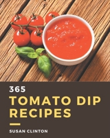 365 Tomato Dip Recipes: Unlocking Appetizing Recipes in The Best Tomato Dip Cookbook! B08P1H4LCP Book Cover