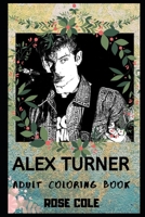 Alex Turner Adult Coloring Book: Hot Arctic Monkey Vocal and Rock Icon Inspired Coloring Book for Adults (Alex Turner Books) 169685136X Book Cover