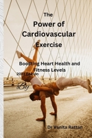 The Power of Cardiovascular Exercise: Boosting Heart Health and Fitness Levels B0CVX31BZZ Book Cover