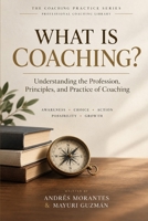 What Is Coaching?: Understanding the Profession, Principles,and Practice of Coaching (The Coaching Practice) B0HHYP824H Book Cover