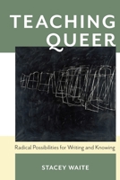 Teaching Queer: Radical Possibilities for Writing and Knowing 0822964570 Book Cover