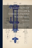 Description Of Whitelaw & Stirrat's Patent Water-mill: With An Account Of The Performance Of One Of These Machines, Lately Erected At Greenock: To ... On Water Power - Primary Source Edition 1021546178 Book Cover