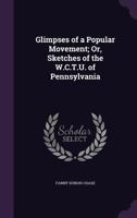 Glimpses of a Popular Movement; Or, Sketches of the W.C.T.U. of Pennsylvania 1357018924 Book Cover