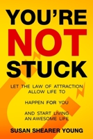 You're Not Stuck: Let the Law of Attraction Allow Life to Happen For You and Start Living an Awesome Life B08LQTLJBC Book Cover