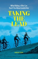 Taking the Lead: What Riding a Bike Can Teach You About Leadership 1537094157 Book Cover