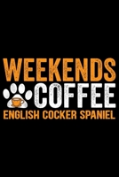 Weekends Coffee & English Cocker Spaniel: Cool English Cocker Spaniel Dog Journal Notebook - Gifts Idea for English Cocker Spaniel Dog Lovers Notebook for Men & Women. 1660940818 Book Cover