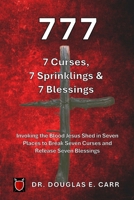 777 7 Curses, 7 Sprinklings & 7 Blessings: Invoking the Blood of Jesus Shed in Seven Places to Break Seven Curses and Release Seven Blessings 1736695282 Book Cover