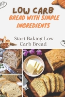 Low Carb Bread With Simple Ingredients: Start Baking Low Carb Bread: Quick Almond Flour Bread B09GX5VCVT Book Cover