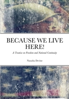 Because We Live Here: A Treatise on Freedom and National Continuity 1716263220 Book Cover