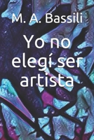 Yo no eleg� ser artista 1712573551 Book Cover