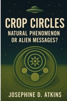 Crop Circles: Natural Phenomenon or Alien Messages? B0F6KLFHS8 Book Cover