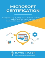 Microsoft Certification: Complete step by step guide to pass all Microsoft Exams and get certifications real and unique practice tests included 1802111298 Book Cover