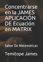 Concentrarse en la JAMES APLICACI�N DE Ecuaci�n en MATRIX: Sabor De Matem�ticas B08R6LQMWC Book Cover