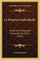La Propriete Individuelle: Etude De Philosophie Historique Du Droit (1872) 1160137471 Book Cover