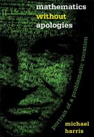 Mathematics without Apologies: Portrait of a Problematic Vocation 0691154236 Book Cover