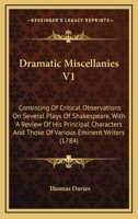 Dramatic Miscellanies V1: Consisting Of Critical Observations On Several Plays Of Shakespeare, With A Review Of His Principal Characters And Those Of Various Eminent Writers 0548710651 Book Cover