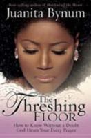 The Threshing Floor: How to Know Without a Doubt God Hears Your Every Prayer 1591858984 Book Cover