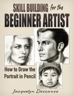 Skill Building for the Beginner Artist: How to Draw the Portrait 1517632315 Book Cover