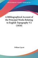 A Bibliographical Account of the Principal Works Relating to English Topography V2 1436717469 Book Cover