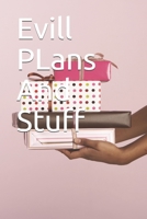 Evill PLans And Stuff: Evill PLans And Stuff 1654936391 Book Cover