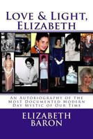 Love & Light, Elizabeth: An Autobiography of the Most Documented True Life Modern-Day Mystic of Our Time 1492839469 Book Cover