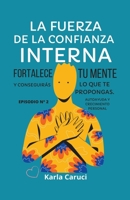 LA FUERZA DE LA CONFIANZA INTERNA: Fortalece tu mente y conseguirás lo que te propongas. EPISODIO N° 2, autoayuda y crecimiento personal. B08Y49Z1W2 Book Cover