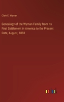 Genealogy of the Wyman Family from Its First Settlement in America to the Present Date, August, 1883 3385325692 Book Cover