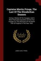 Captaine Martin Pringe, The Last Of The Elizabethan Seamen: Giving A Notice Of His Voyages, And A More Particular Exposition Of His First Voyage For The Discovery Of The North Part Of Virginia, In The 0353465380 Book Cover