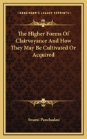 The Higher Forms Of Clairvoyance And How They May Be Cultivated Or Acquired 1425321720 Book Cover