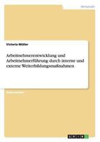 Arbeitnehmerentwicklung und Arbeitnehmerführung durch interne und externe Weiterbildungsmaßnahmen 363892839X Book Cover