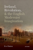 Ireland, Revolution, and the English Modernist Imagination 0198869169 Book Cover