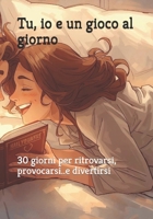 Tu, io e un gioco al giorno: 30 giorni per ritrovarsi, provocarsi..e divertirsi B0FSQ54F9S Book Cover
