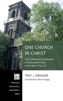 One Church in Christ: The Confessional Foundations of Ecclesiastical Unity in Karl Barth 1921-38 B0CJXBW6F2 Book Cover
