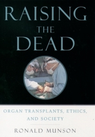 Raising the Dead: Organ Transplants, Ethics, and Society 0195178017 Book Cover