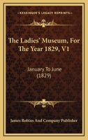 The Ladies' Museum, For The Year 1829, V1: January To June 1166616231 Book Cover