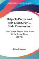 Helps To Prayer And Holy Living, Part 2, Holy Communion: For Church People Who Have Little Spare Time 1165370727 Book Cover