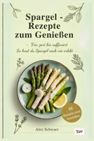Spargel - Rezepte, zum Genießen – Von zart bis raffiniert So hast du Spargel noch nie erlebt. (88 Rezepte zum Genießen) (German Edition) B0F3JKYKFK Book Cover