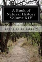 A Book of Natural History Volume XIV 1499674376 Book Cover