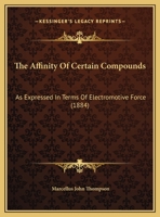 The Affinity Of Certain Compounds: As Expressed In Terms Of Electromotive Force 1359324305 Book Cover