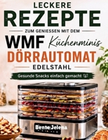 Leckere Rezepte Zum Geniessen Mit Dem WMF Küchenminis Dörrautomat Edelstahl: Gesunde Snacks einfach gemacht (German Edition) B0GYZPQKV8 Book Cover