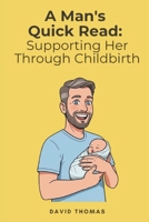 A Man's Quick Read: Supporting Her Through Childbirth B0FH2WLJW8 Book Cover