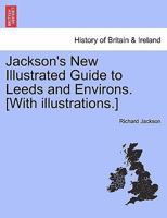 Jackson's New Illustrated Guide to Leeds and Environs. [With illustrations.] 1241326185 Book Cover