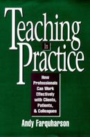 Teaching in Practice: How Professionals Can Work Effectively with Clients, Patients, and Colleagues (Jossey Bass Higher and Adult Education Series) 0787901288 Book Cover