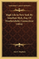 High Life in New York: A Series of Letters to Mr. Zephariah Slick, Justice of the Peace, and Deacon 1275805779 Book Cover