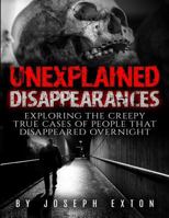 Unexplained Disappearances: Exploring the Creepy True Cases of People That Disappeared Overnight 1542432340 Book Cover