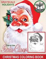 Grayscale Holidays Time to Color Santa Claus Adult Coloring Book: (grayscale Coloring) (Christmas Coloring Book) (Photo Coloring Book) (Santa Claus) (Holiday Coloring Book) 1537638602 Book Cover