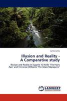 Illusion and Reality - A Comparative study: Illusion and Reality in Eugene ‘O Neills ‘The Hairy Ape’ and Tennesse Williams ‘The Glass Managerie’ 3846580589 Book Cover