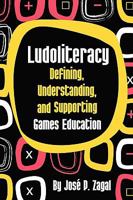 Ludoliteracy: Defining, Understanding, and Supporting Games Education 0557277914 Book Cover