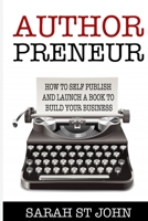 Authorpreneur: How to Self Publish and Launch a Book to Build Your Business 109198994X Book Cover