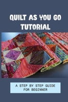 Quilt As You Go Tutorial: A Step By Step Guide For Beginner: Quilt As You Go Batting B098S2NRX3 Book Cover